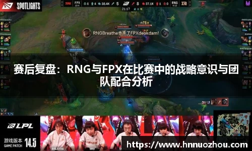 赛后复盘：RNG与FPX在比赛中的战略意识与团队配合分析